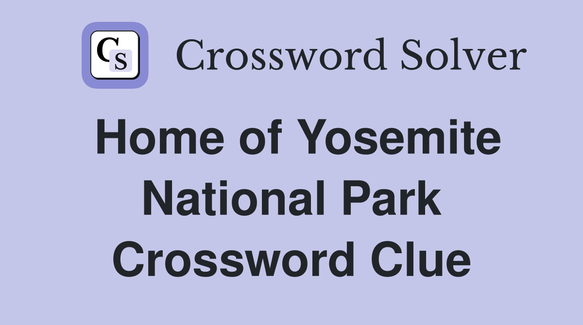 Home of Yosemite National Park Crossword Clue
