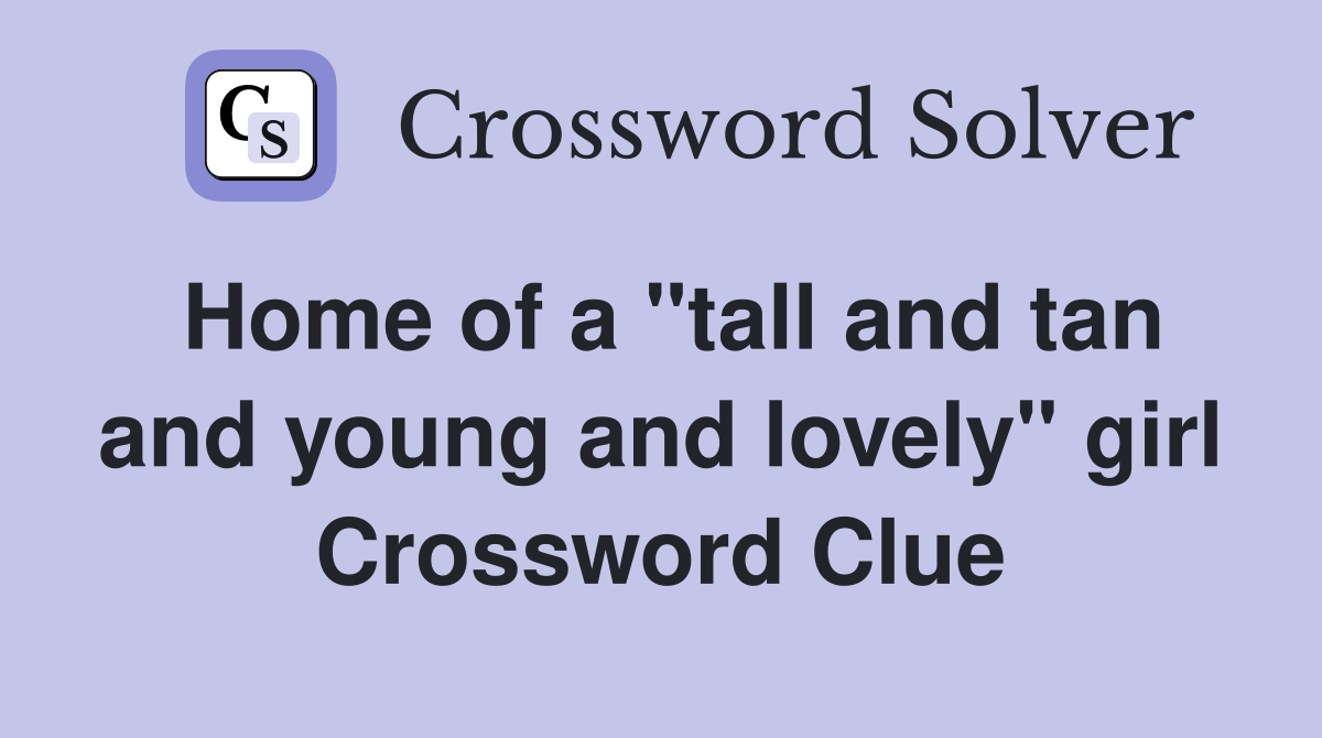 Home of a "tall and tan and young and lovely" girl Crossword Clue