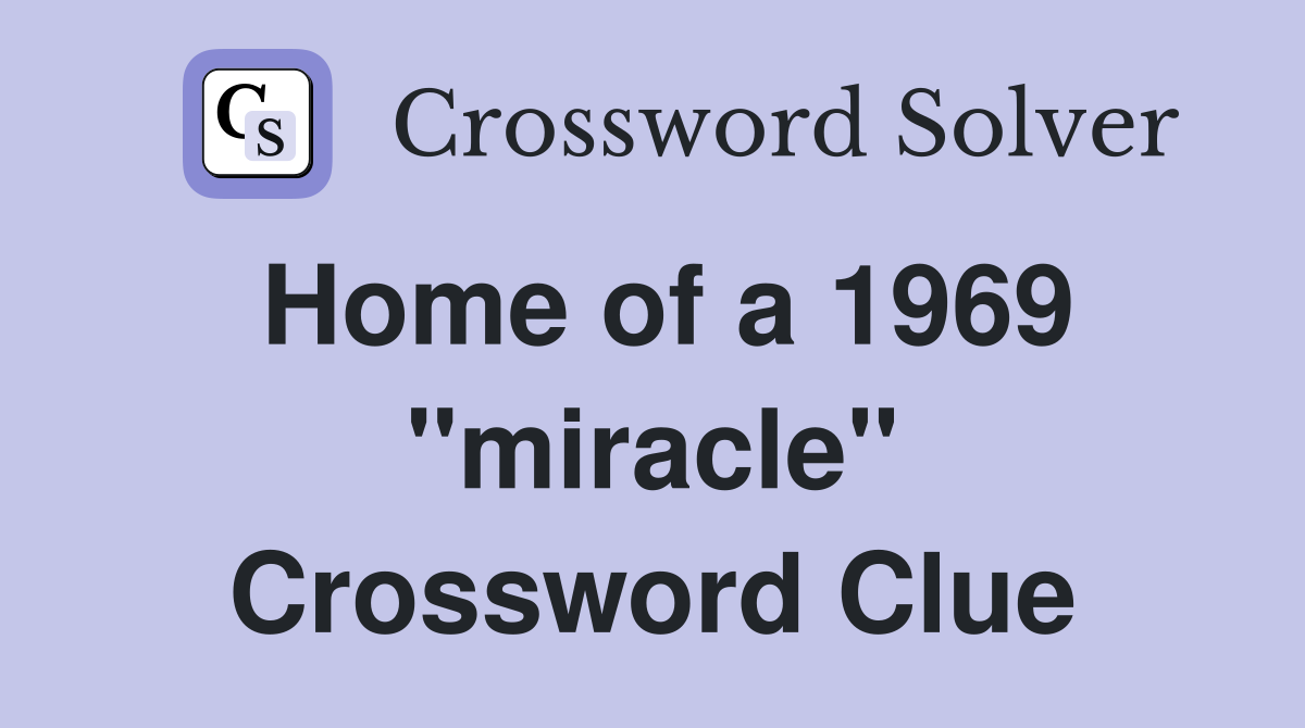Home of a 1969 "miracle" Crossword Clue