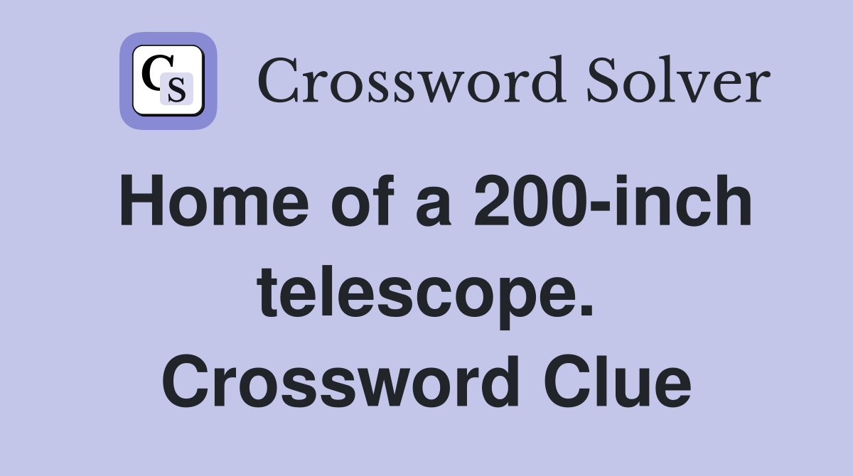 Home of a 200-inch telescope. Crossword Clue