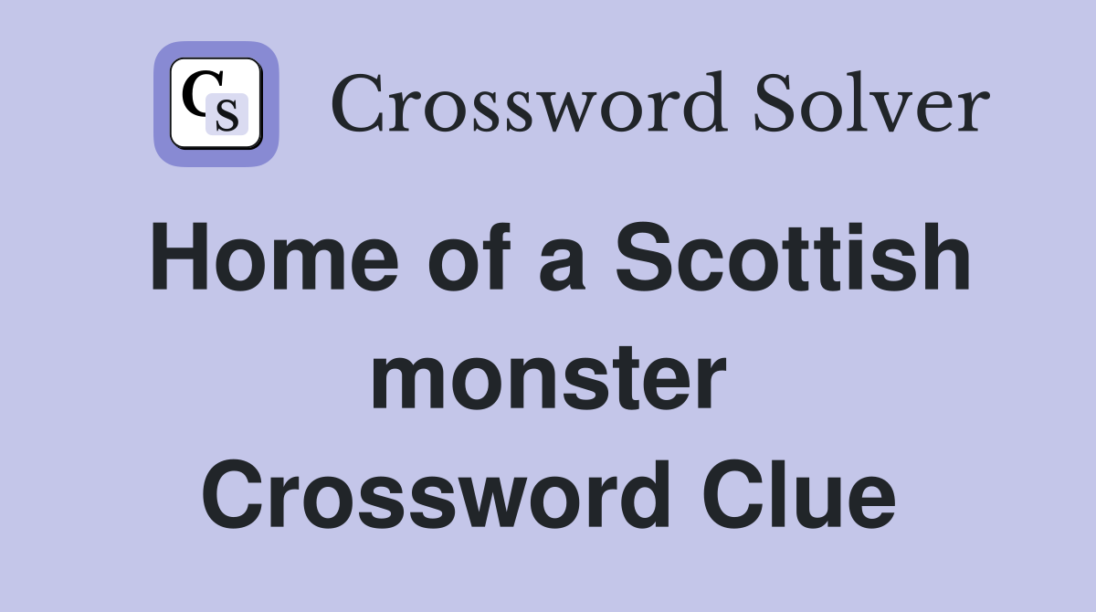 Home of a Scottish monster Crossword Clue