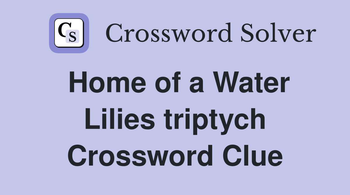 Home of a Water Lilies triptych Crossword Clue