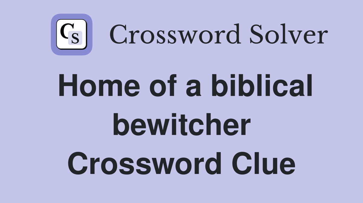 Home of a biblical bewitcher Crossword Clue