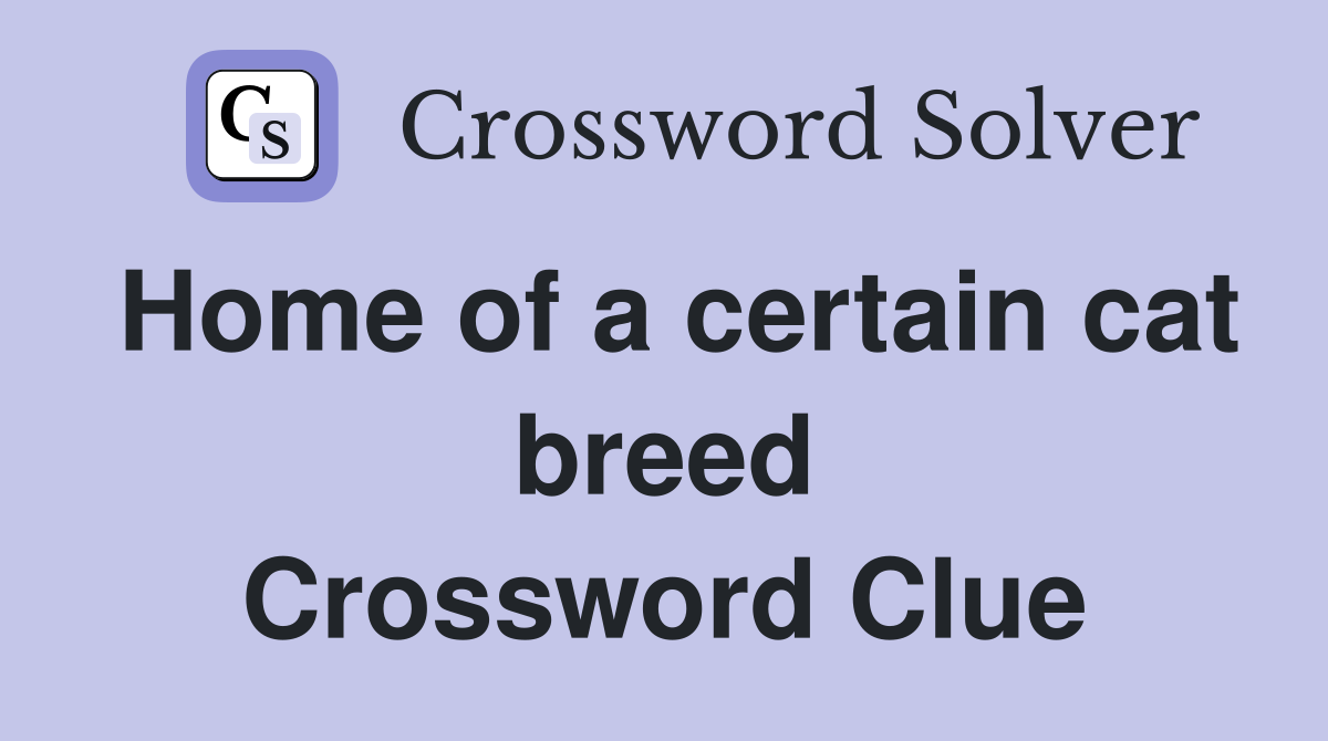 Home of a certain cat breed Crossword Clue