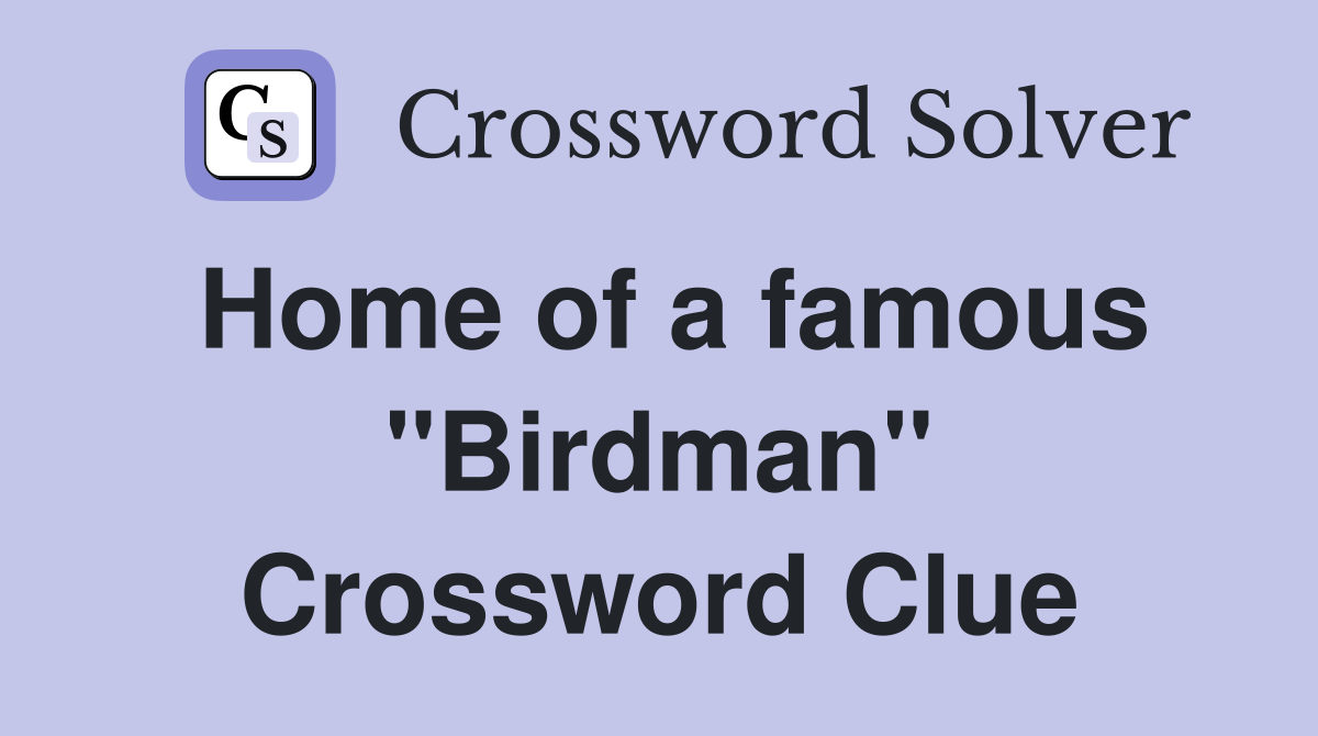 Home of a famous "Birdman" Crossword Clue
