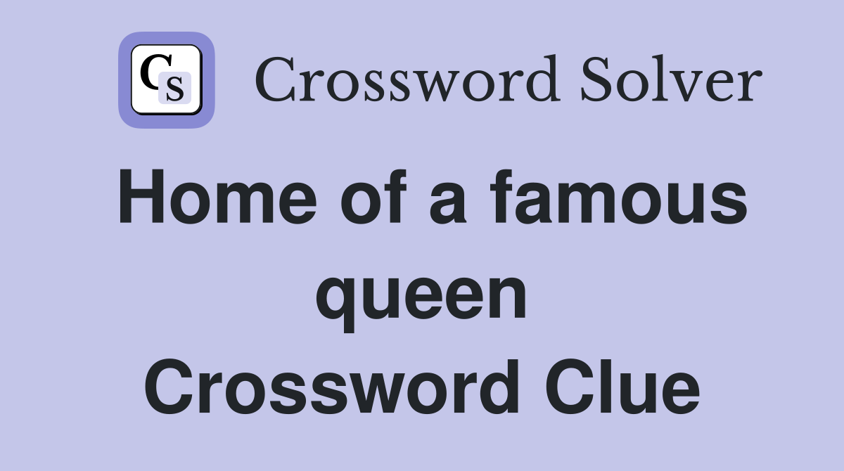Home of a famous queen Crossword Clue