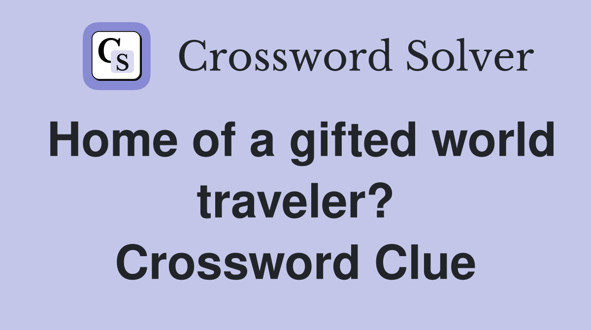 Home of a gifted world traveler? Crossword Clue