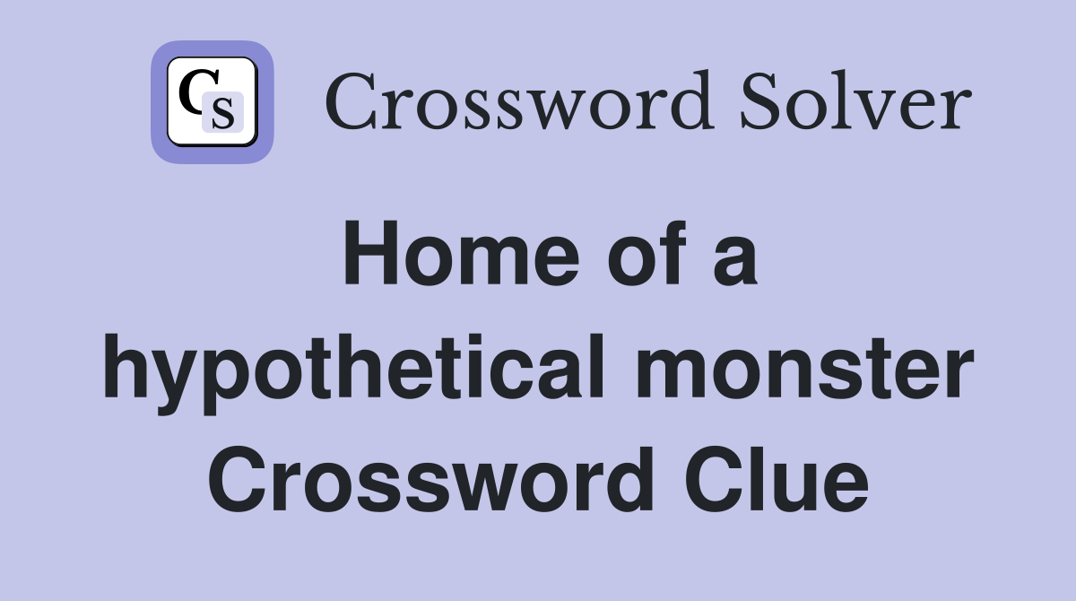 Home of a hypothetical monster Crossword Clue
