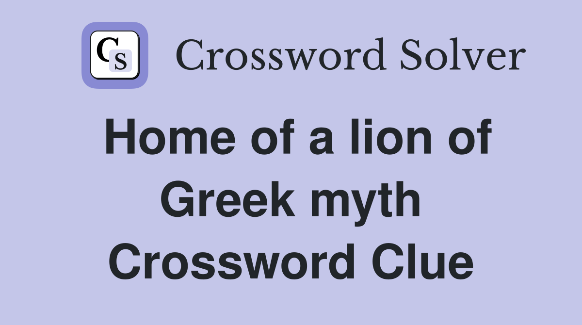 Home of a lion of Greek myth Crossword Clue