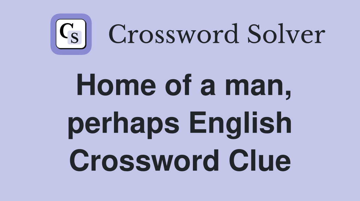 Home of a man, perhaps English Crossword Clue