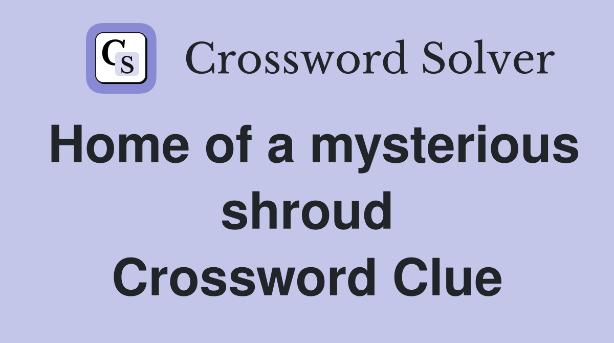 Home of a mysterious shroud Crossword Clue
