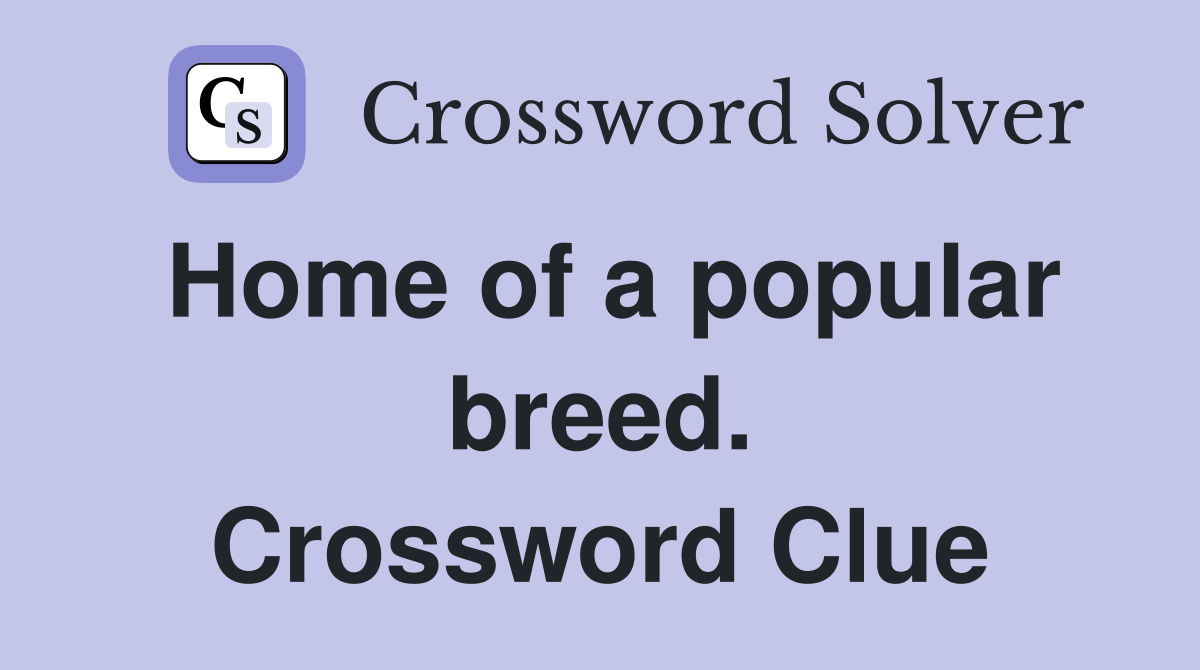 Home of a popular breed. Crossword Clue