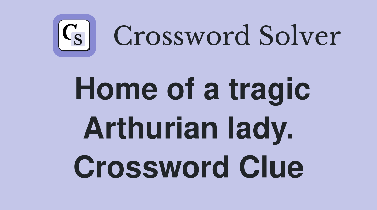Home of a tragic Arthurian lady. Crossword Clue