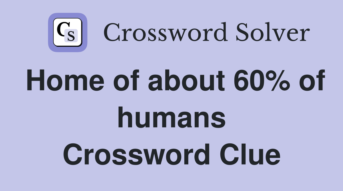 Home of about 60% of humans Crossword Clue