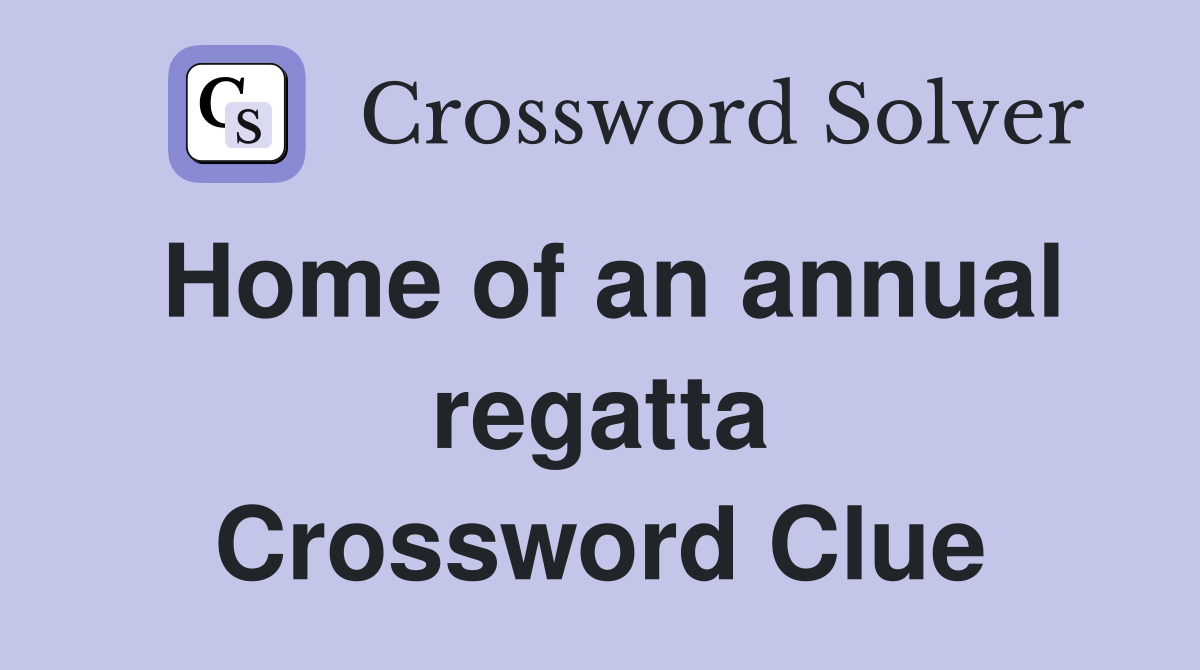 Home of an annual regatta Crossword Clue