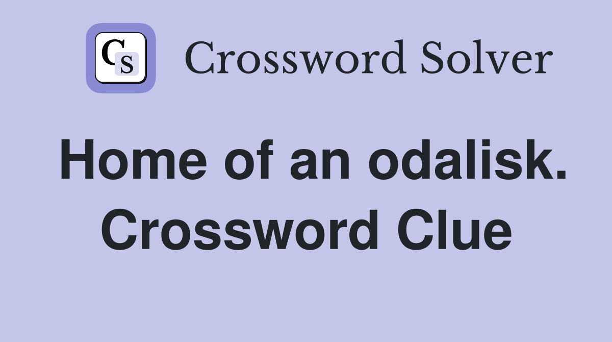 Home of an odalisk. Crossword Clue