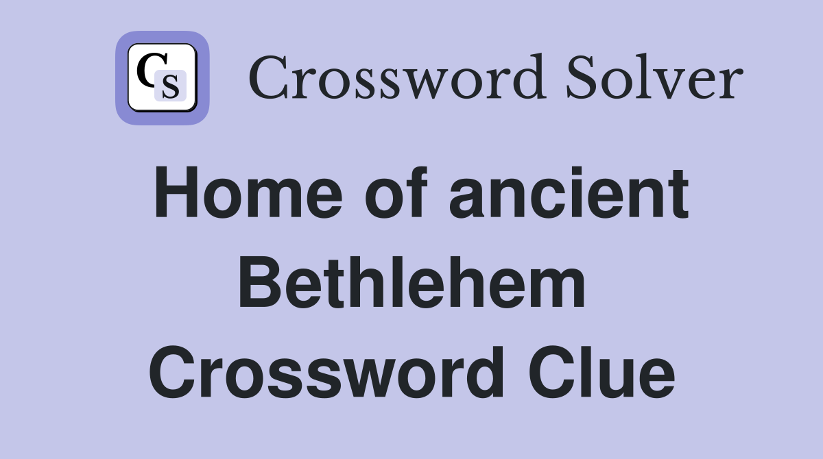 Home of ancient Bethlehem Crossword Clue