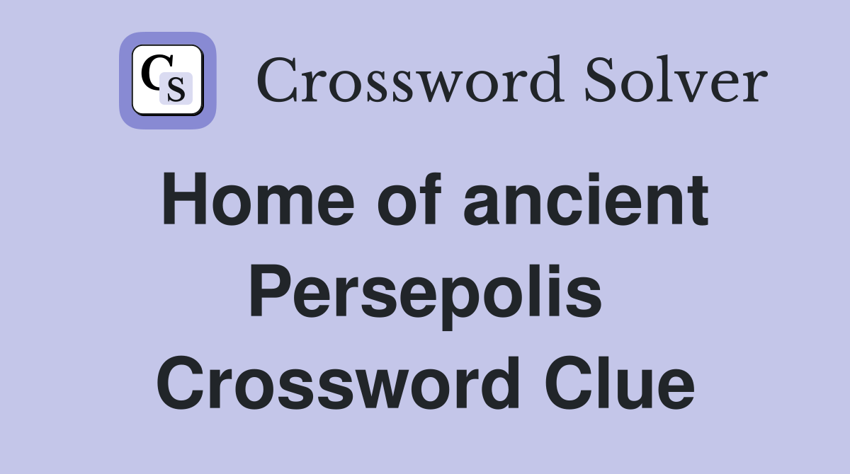 Home of ancient Persepolis Crossword Clue