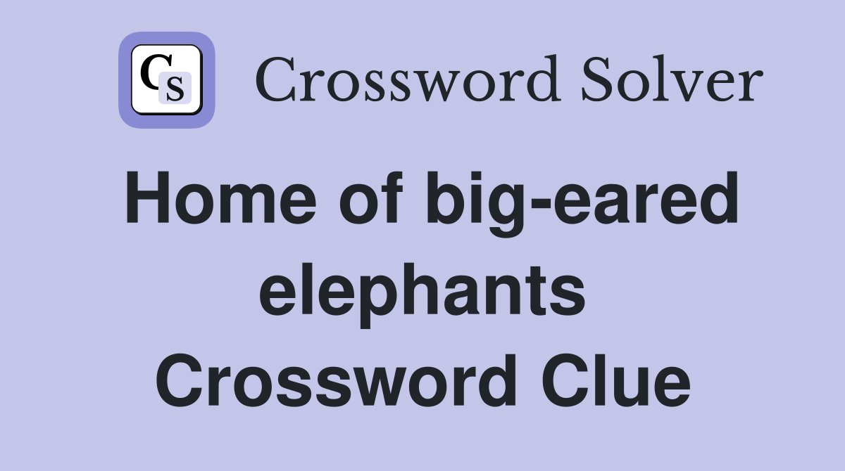 Home of big-eared elephants Crossword Clue
