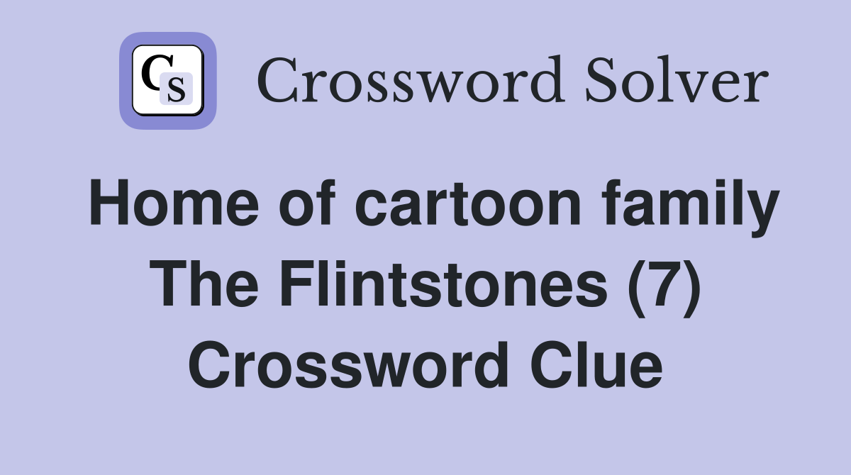 Home of cartoon family The Flintstones (7) Crossword Clue