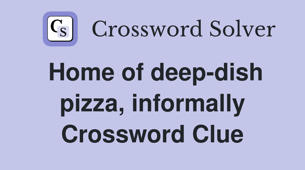 Home of deep-dish pizza, informally Crossword Clue