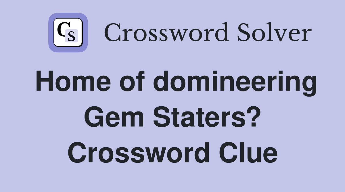 Home of domineering Gem Staters? Crossword Clue