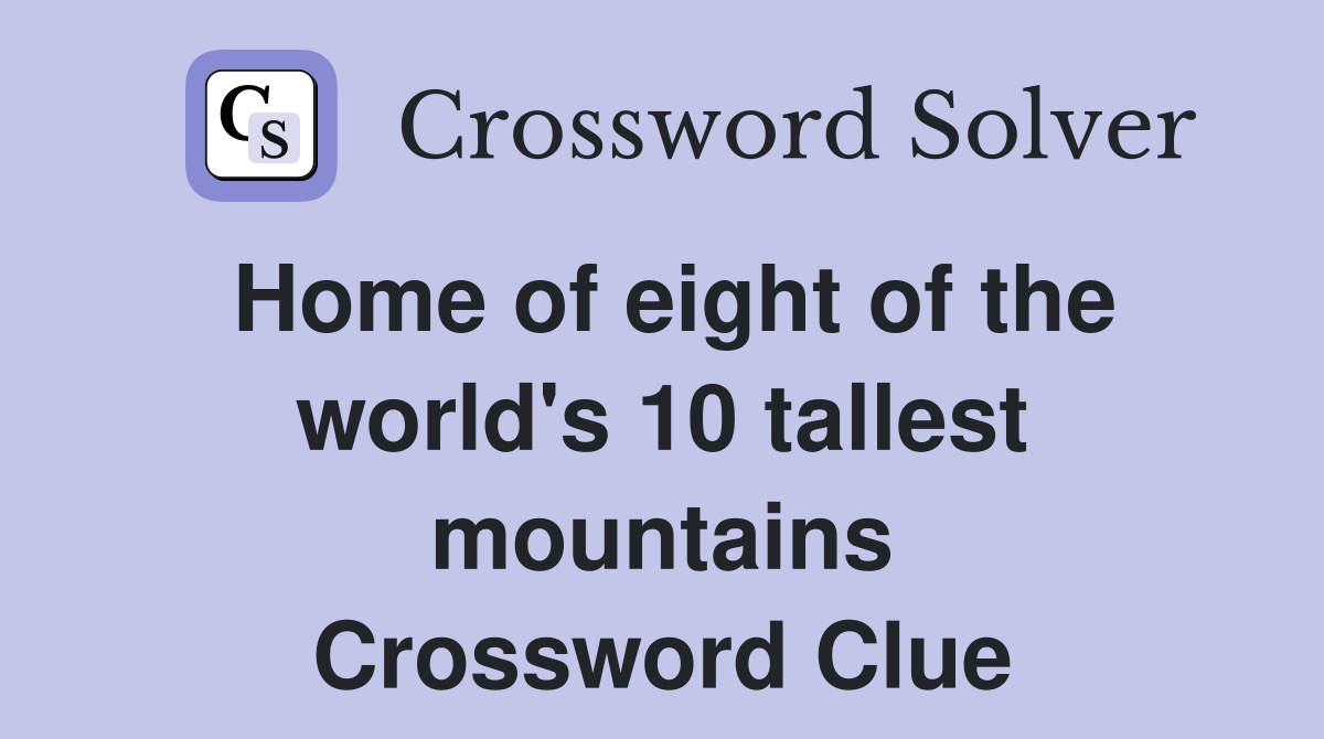 Home of eight of the world's 10 tallest mountains Crossword Clue