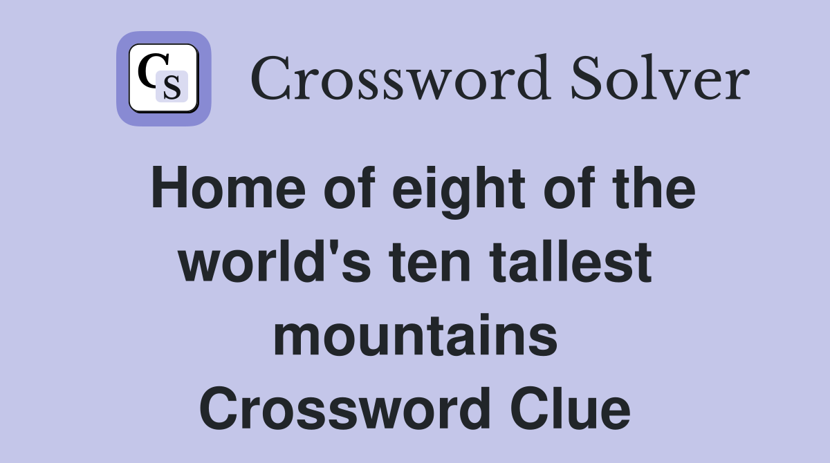 Home of eight of the world's ten tallest mountains Crossword Clue