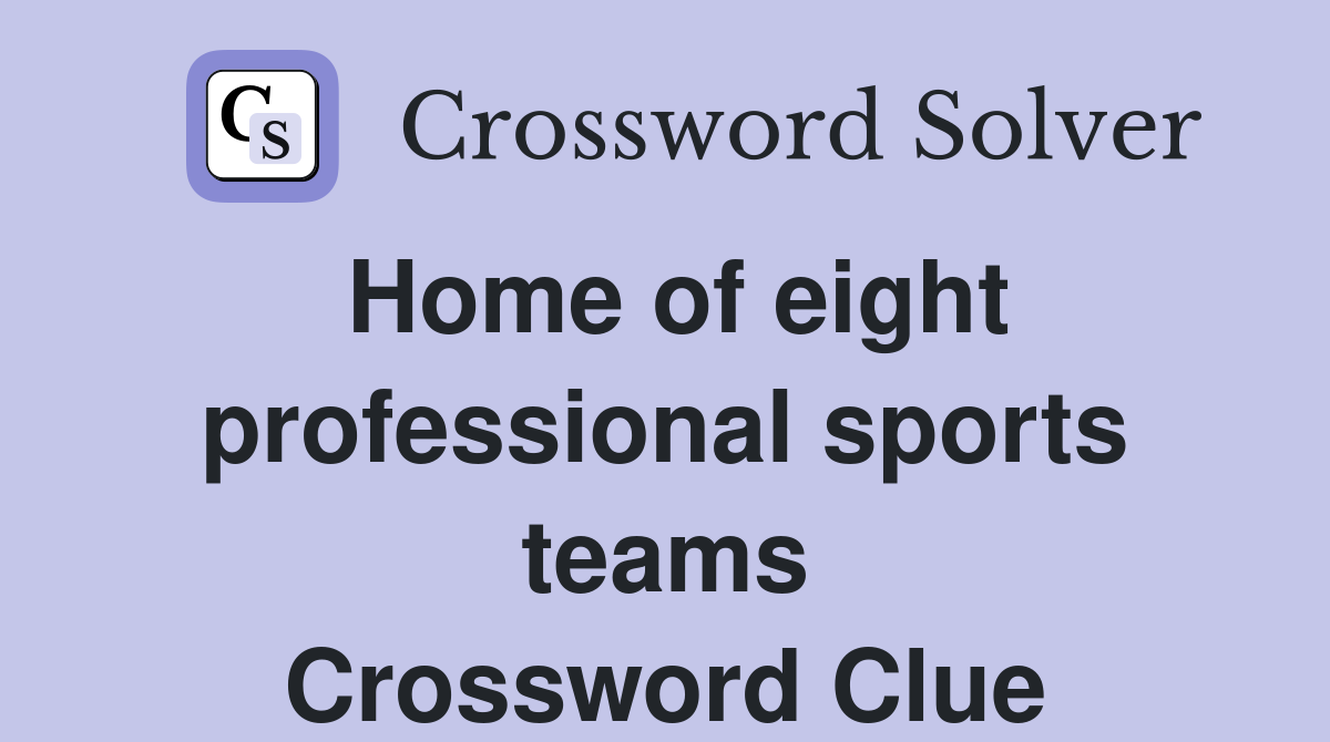 Home of eight professional sports teams Crossword Clue