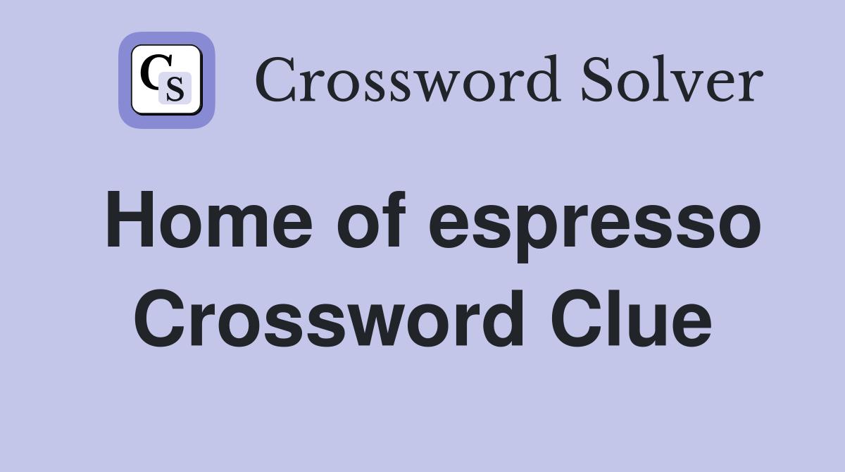 Home of espresso Crossword Clue