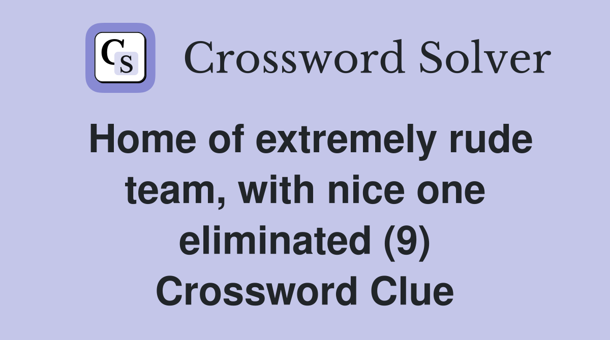 Home of extremely rude team, with nice one eliminated (9) Crossword Clue