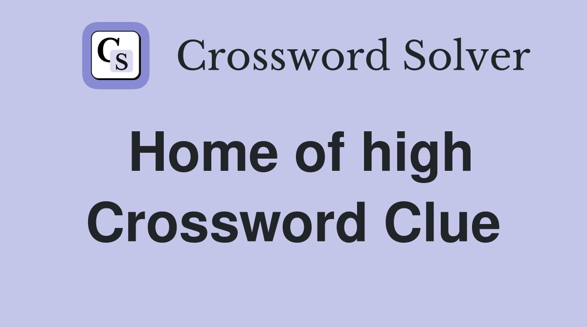 Home of high Crossword Clue