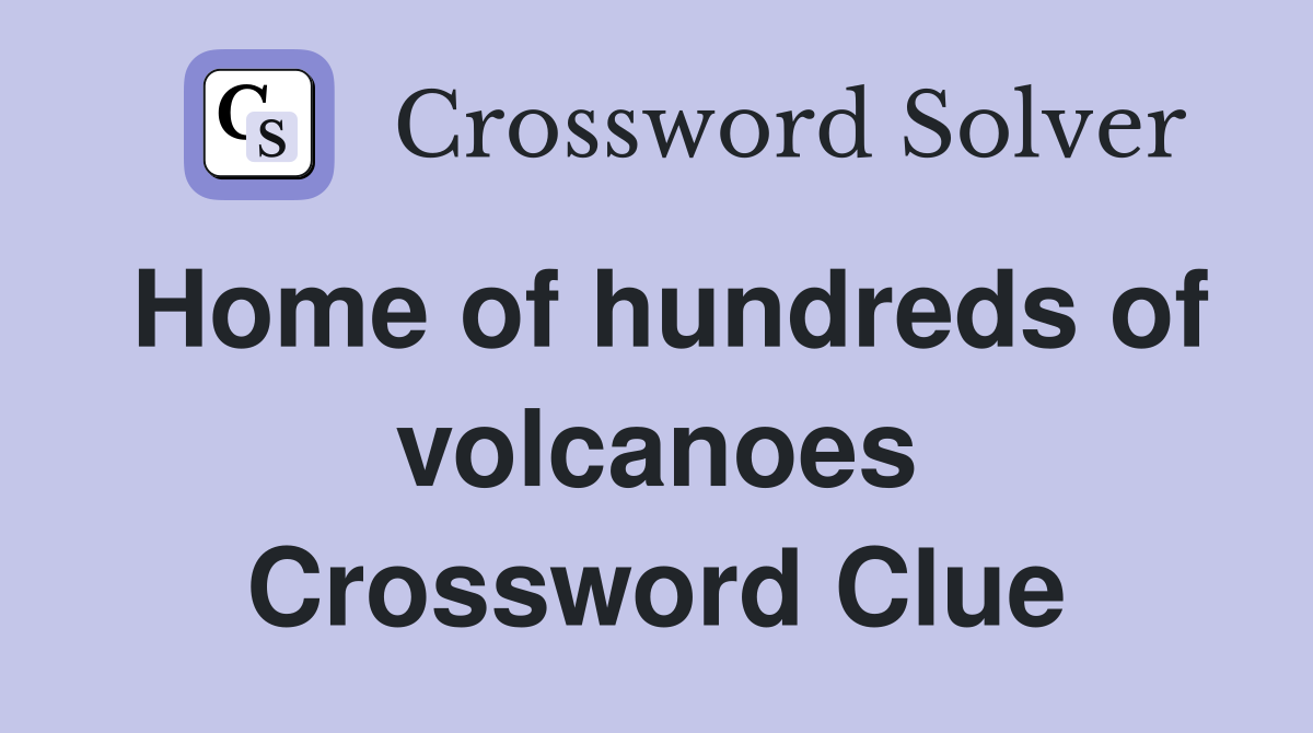 Home of hundreds of volcanoes Crossword Clue