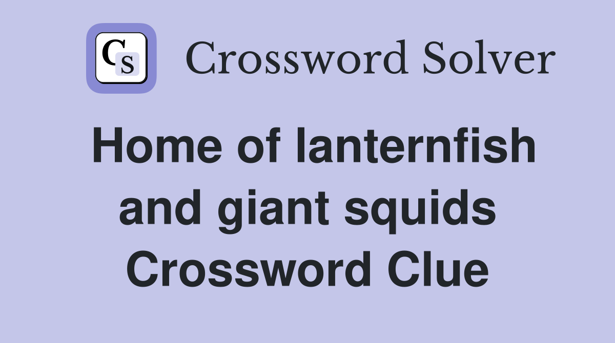 Home of lanternfish and giant squids Crossword Clue