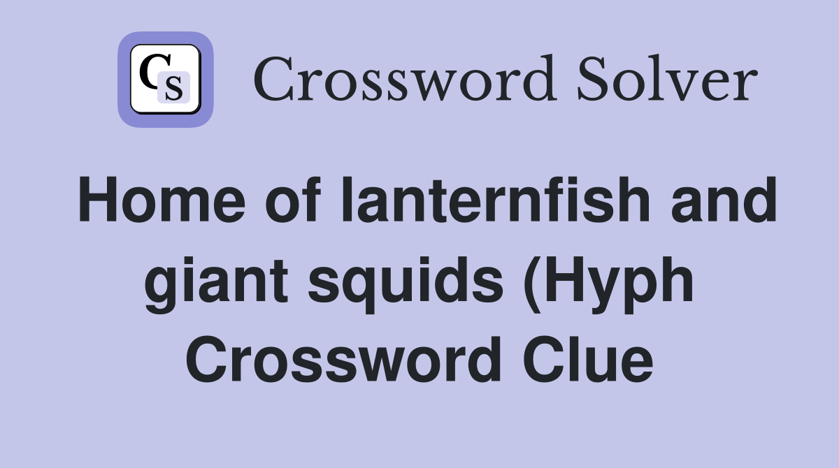 Home of lanternfish and giant squids (Hyph) Crossword Clue Answers Home of lanternfish and giant squids (Hyph) Crossword Clue Answers