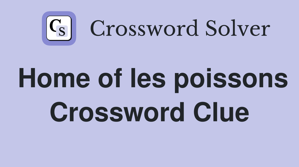 Home of les poissons Crossword Clue