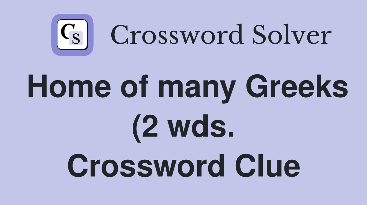 Home of many Greeks (2 wds ) Crossword Clue Answers Crossword Solver Home of many Greeks (2 wds ) Crossword Clue Answers Crossword Solver