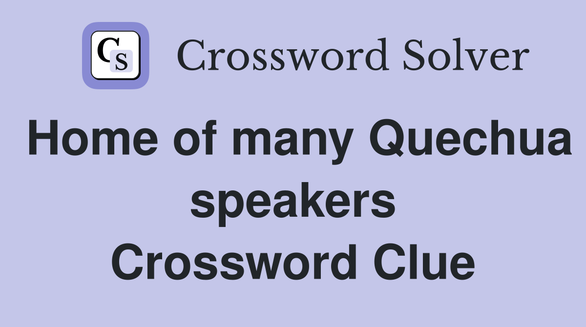 Home of many Quechua speakers Crossword Clue