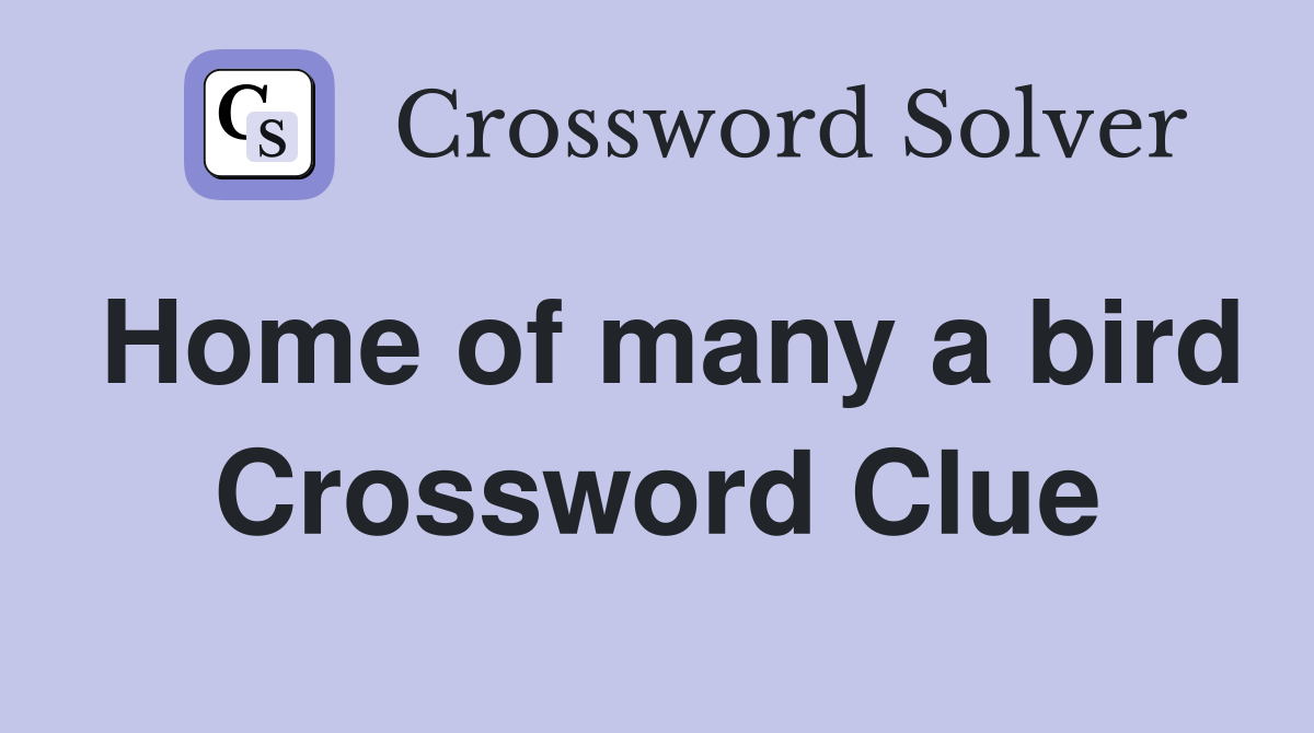 Home of many a bird Crossword Clue