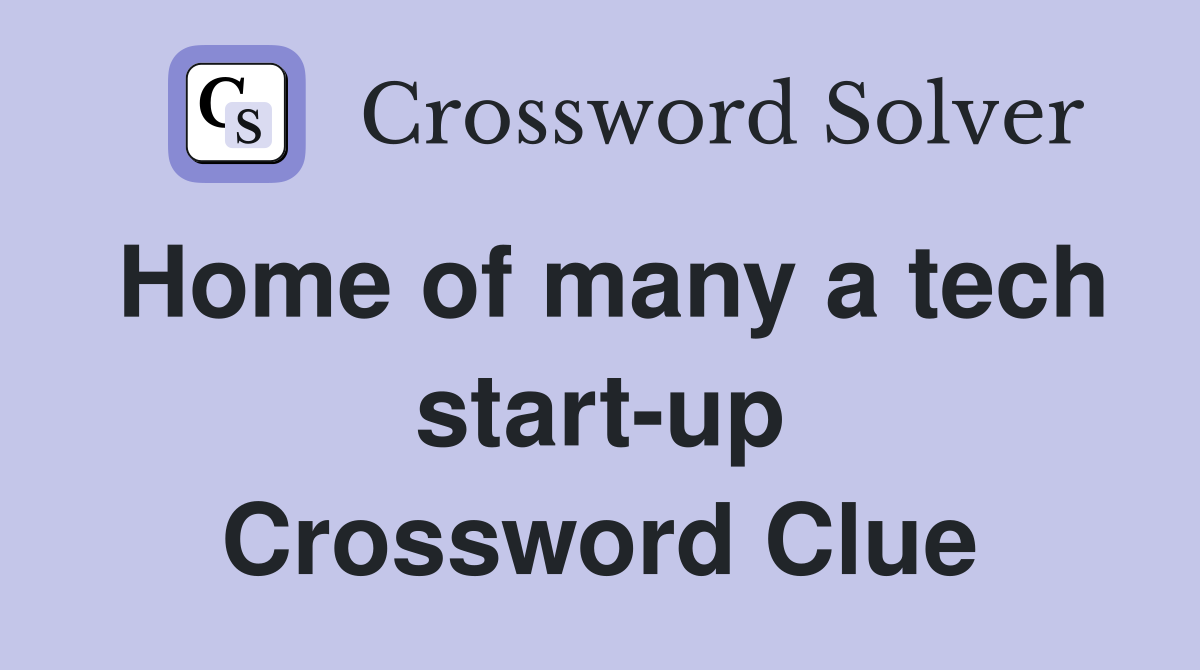 Home of many a tech start-up Crossword Clue