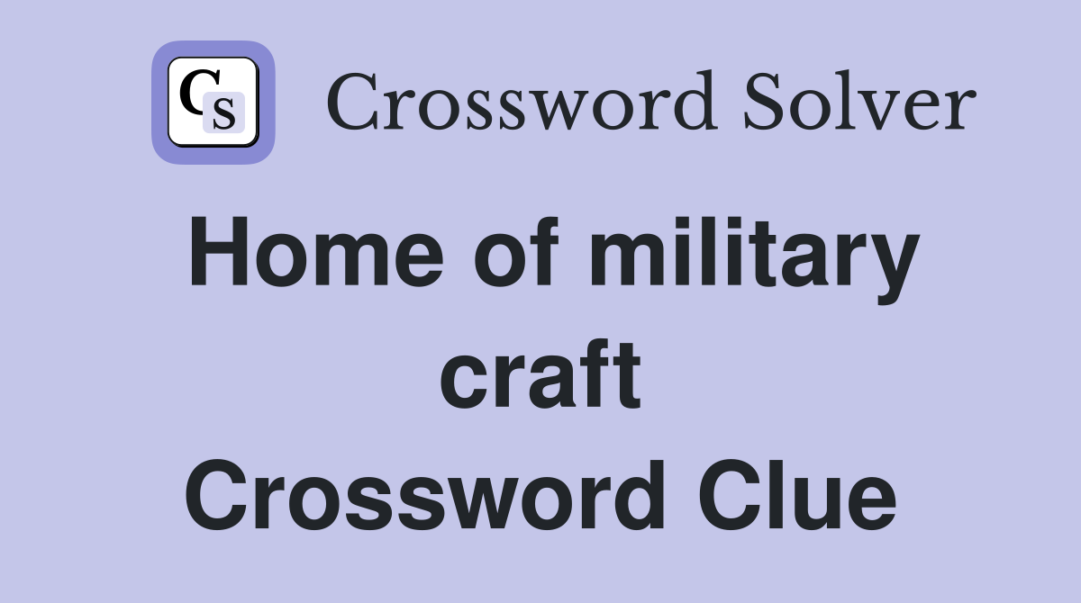Home of military craft Crossword Clue