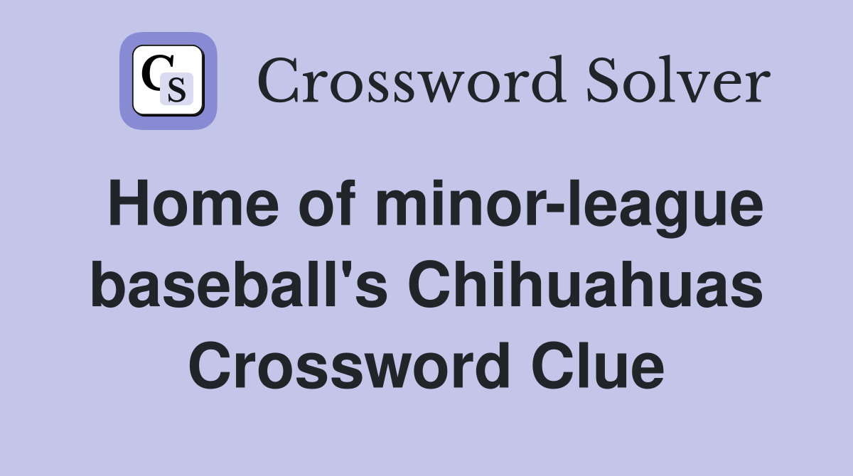 Home of minor-league baseball's Chihuahuas Crossword Clue