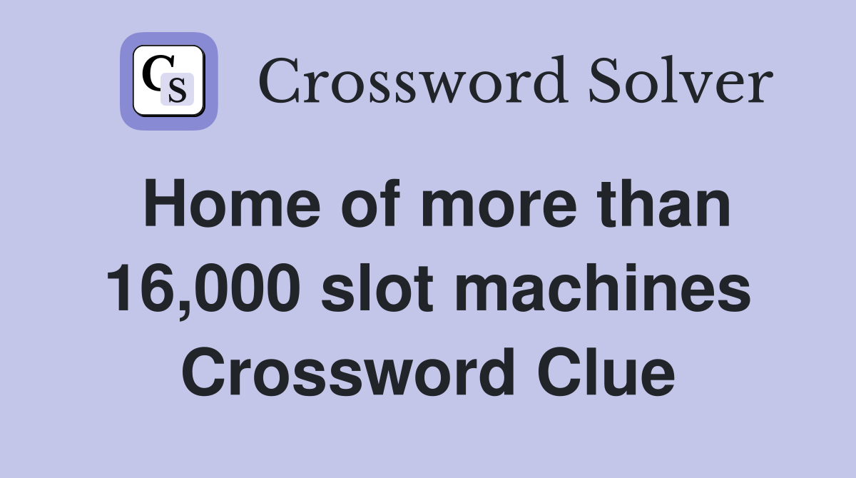 Home of more than 16,000 slot machines Crossword Clue