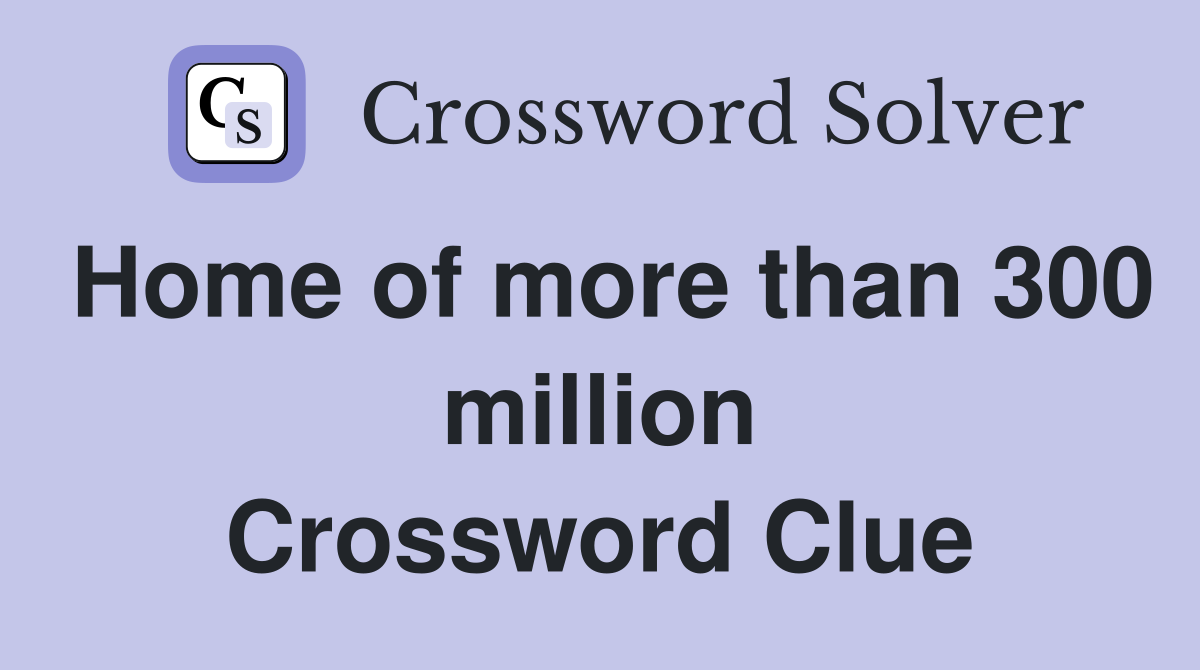 Home of more than 300 million Crossword Clue