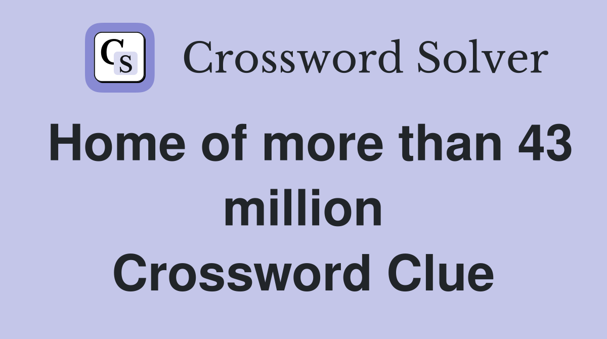 Home of more than 43 million Crossword Clue