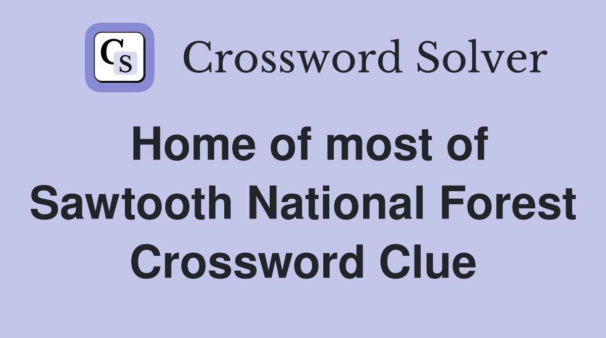 Home of most of Sawtooth National Forest Crossword Clue
