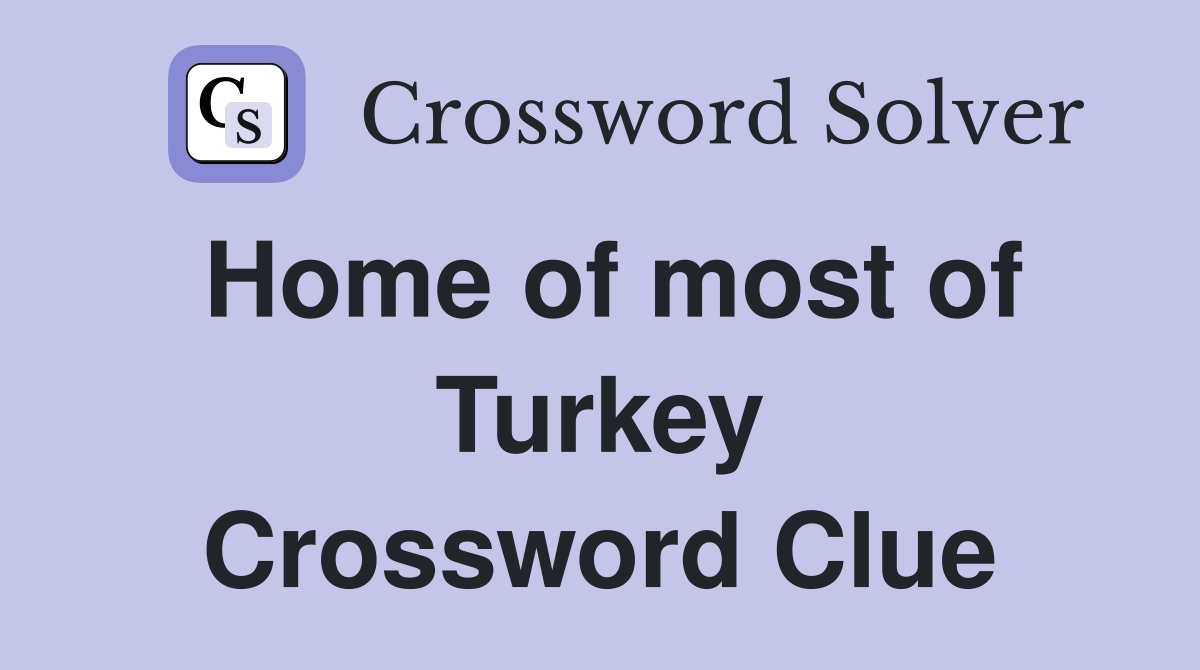 Home of most of Turkey Crossword Clue