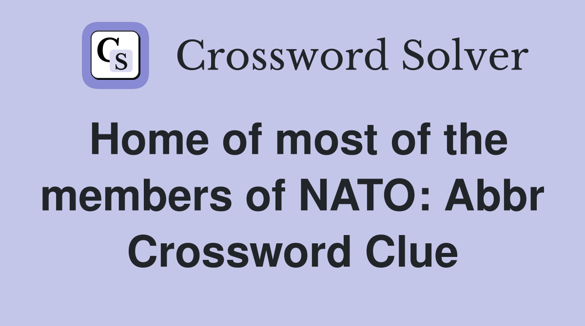 Home of most of the members of NATO: Abbr Crossword Clue