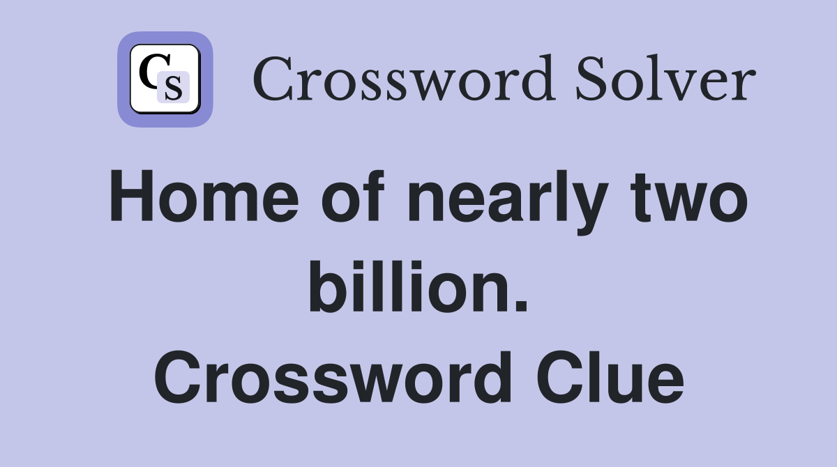 Home of nearly two billion. Crossword Clue