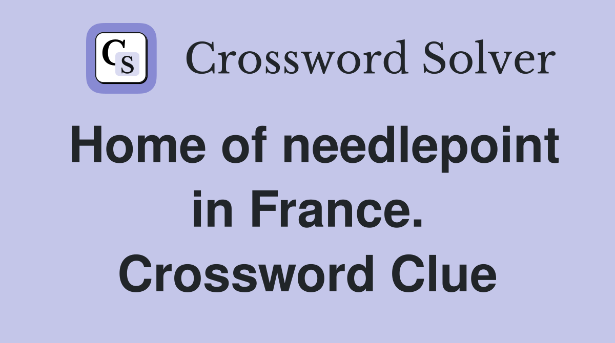 Home of needlepoint in France. Crossword Clue